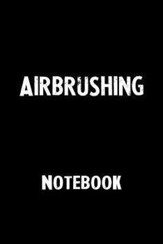 Paperback Airbrushing Notebook: Blank Lined Notebook Journal Gift Idea Book