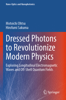 Paperback Dressed Photons to Revolutionize Modern Physics: Exploring Longitudinal Electromagnetic Waves and Off-Shell Quantum Fields Book