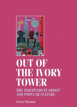 Hardcover Out of the Ivory Tower: The Independent Group and Popular Culture Book