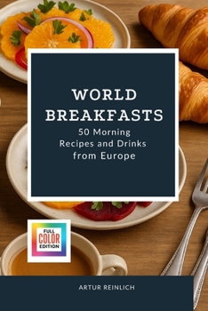 World Breakfasts: 50 Morning Recipes and Drinks from Europe