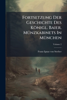 Paperback Fortsetzung Der Geschichte Des Königl. Baier. Münzkabinets In München; Volume 2 Book