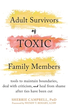 Hardcover Adult Survivors of Toxic Family Members: Tools to Maintain Boundaries, Deal with Criticism, and Heal from Shame After Ties Have Been Cut Book