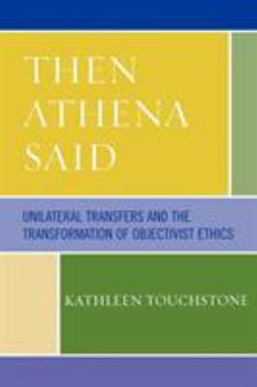 Paperback Then Athena Said: Unilateral Transfers and the Transformation of Objectivist Ethics Book