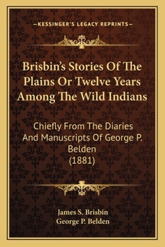 Paperback Brisbin's Stories Of The Plains Or Twelve Years Among The Wild Indians: Chiefly From The Diaries And Manuscripts Of George P. Belden (1881) Book