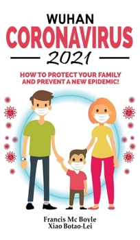 Hardcover Wuhan Coronavirus 2021: How to Protect your Family and Prevent a New Epidemic! All Secrets Revealed in this Rational Guide! Ways to Combat Thi Book