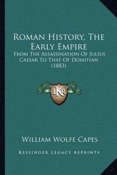 Paperback Roman History, The Early Empire: From The Assassination Of Julius Caesar To That Of Domitian (1883) Book