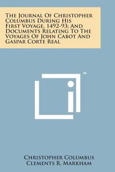 Paperback The Journal of Christopher Columbus During His First Voyage, 1492-93; And Documents Relating to the Voyages of John Cabot and Gaspar Corte Real Book
