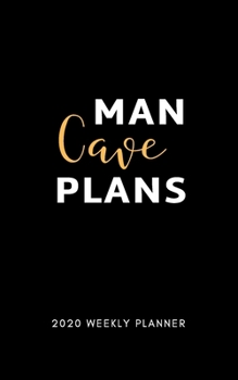 Man Cave Plans 2020 Weekly Planner: Planner for Men | 5 X 8 Handy Size | Weekly Agenda & To do list | Calendar Schedule & Goal Setting (Planners & Organizers)