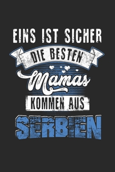 Eins Ist Sicher Die Besten Mamas Kommen Aus Serbien: Serbien & Balkan Notizbuch 6'x9' Liniert Geschenk für Serbische Flagge & Belgrad (German Edition)