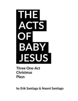 Paperback The Acts of Baby Jesus: Three Christmas One-Acts for the Church Book