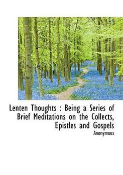 Paperback Lenten Thoughts: Being a Series of Brief Meditations on the Collects, Epistles and Gospels Book