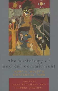 Paperback The Sociology of Radical Commitment: Kurt H. Wolff's Existential Turn Book