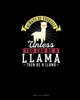 Paperback Always Be Yourself Unless You Can Be A Llama Then Be A Llama: Bible Study Journal Book