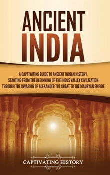 Hardcover Ancient India: A Captivating Guide to Ancient Indian History, Starting from the Beginning of the Indus Valley Civilization Through th Book