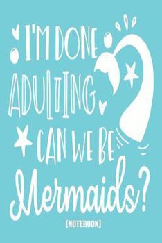 Paperback I'm Done Adulting, Can We Be Mermaids? [notebook] Book