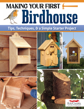 Paperback Making Your First Birdhouse: Tips, Techniques & a Simple Starter Project Book