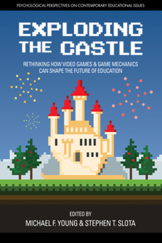 Exploding the Castle: Rethinking How Video Games & Game Mechanics Can Shape the Future of Education (hc)