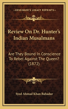Review On Dr. Hunter's Indian Musalmans: Are They Bound In Conscience To Rebel Against The Queen?