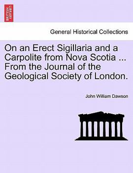 Paperback On an Erect Sigillaria and a Carpolite from Nova Scotia ... from the Journal of the Geological Society of London. Book