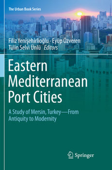 Eastern Mediterranean Port Cities: A Study of Mersin, TurkeyFrom Antiquity to Modernity - Book  of the Urban Book Series