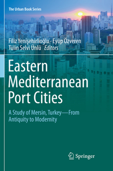 Eastern Mediterranean Port Cities: A Study of Mersin, Turkey―From Antiquity to Modernity - Book  of the Urban Book Series