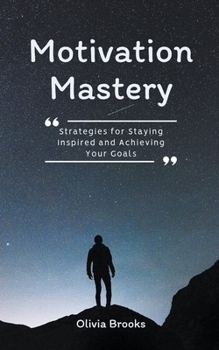 Paperback Motivation Mastery: Strategies for Staying Inspired and Achieving Your Goals Book