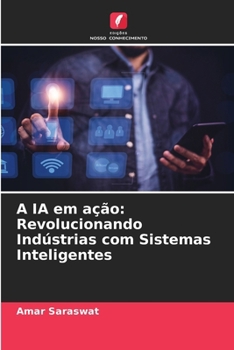 A IA em ação: Revolucionando Indústrias com Sistemas Inteligentes (Portuguese Edition)