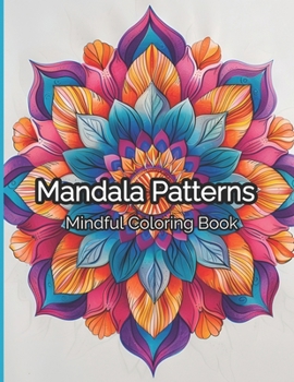 Mandala Patterns: Coloring Book For Anxiety Relief, Beautiful Stress Relieving Patterns, Fun And Relaxation