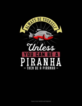 Paperback Always Be Yourself Unless You Can Be A Piranha Then Be A Piranha: Tian Zi Ge Paper Notebook Book