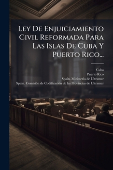 Ley De Enjuiciamiento Civil Reformada Para Las Islas De Cuba Y Puerto Rico...