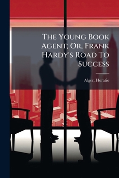 Paperback The Young Book Agent; Or, Frank Hardy's Road To Success Book