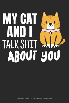 Paperback My Cat and I Talk Shit About You: Funny Cat Owners - 6" x 9" 100 Page Lined Journal Book