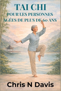 TAI CHI POUR LES PERSONNES ÂGÉES DE PLUS DE 60 ANS: Mouvements doux pour l'équilibre, la souplesse, la réduction du stress et un vieillissement en bonne santé (French Edition)