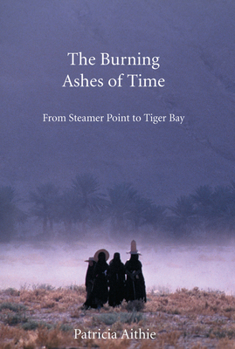 Paperback The Burning Ashes of Time: From Steamer Point to Tiger Bay, on the Trail of Seafaring Arabs Book