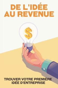 De l'idée au revenu: Trouver votre première idée d'entreprise (Échapper à la course effrénée) (French Edition)