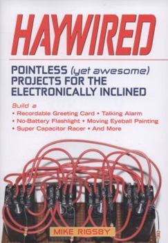 Paperback Haywired: Pointless (Yet Awesome) Projects for the Electronically Inclined Book