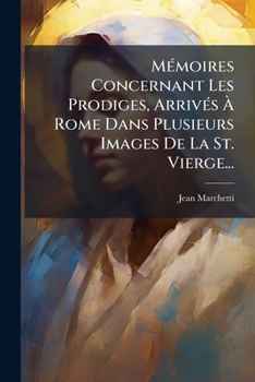Paperback Mémoires Concernant Les Prodiges, Arrivés À Rome Dans Plusieurs Images De La St. Vierge... [French] Book