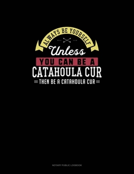 Paperback Always Be Yourself Unless You Can Be A Catahoula Cur Then Be A Catahoula Cur: Notary Public Logbook Book
