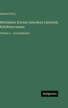 Metsäsissi; Kuvaus Amerikan Lännestä, Kahdessa osassa: Volume 1 - suuraakkosin