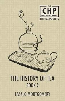 The History of Tea Book 2 (The China History Podcast Transcripts)