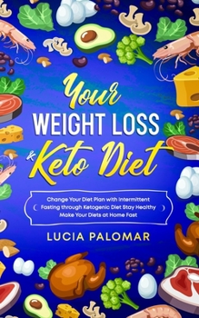 Paperback Your Weight Loss & Keto Diet: Change Your Diet Plan with Intermittent Fasting through Ketogenic Diet Stay Healthy Make Your Diets at Home Fast Book