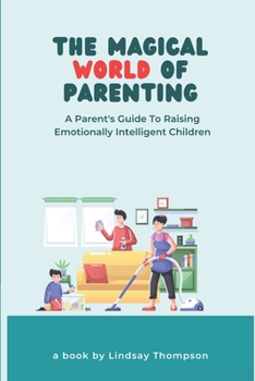 Paperback The Magical World of Parenting: A Parent's Guide to Raising Emotionally Intelligent Children Book