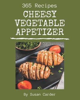 Paperback 365 Cheesy Vegetable Appetizer Recipes: Best-ever Cheesy Vegetable Appetizer Cookbook for Beginners Book