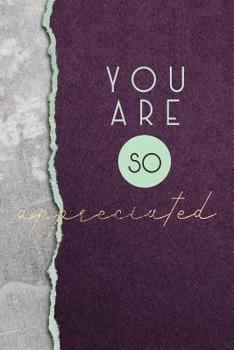 Paperback You Are So Appreciated: A Beautiful Notebook for Anyone Who Makes a Difference in the Lives of Others Book