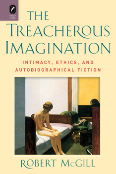 Hardcover The Treacherous Imagination: Intimacy, Ethics, and Autobiographical Fiction Book