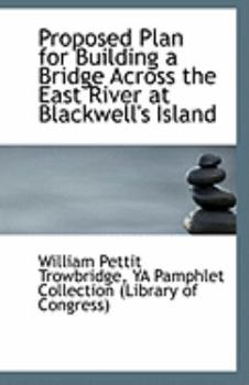 Paperback Proposed Plan for Building a Bridge Across the East River at Blackwell's Island Book