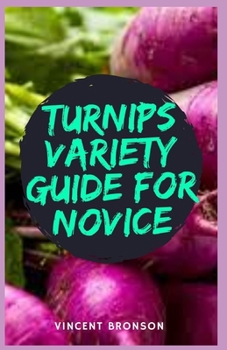 Paperback Turnips Variety Guide for Novice: Turnips (Brassica rapa) are vegetables grown in cool conditions. Book