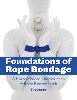 Paperback Foundations of Rope Bondage: A Fun and Friendly Introduction to Rope Fundamentals Book