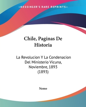 Paperback Chile, Paginas De Historia: La Revolucion Y La Condenacion Del Ministerio Vicuna, Noviembre, 1893 (1893) Book