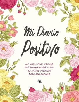 Paperback Mi Diario Positivo - Un Diario Para Escribir Mis Pensamientos: Lleno de Frases Positivas Para Reflexionar - Diario Personal Para Escribir Mujer Book